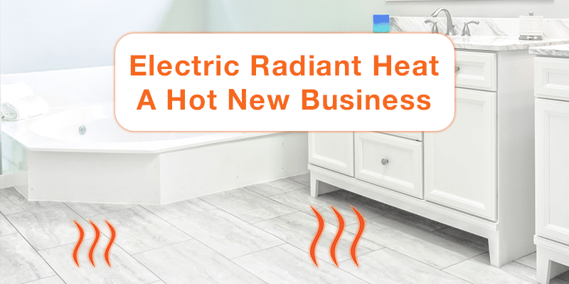 Electric Radiant Heat - A Hot New Business