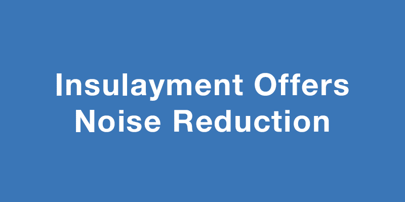 Insulayment offers noise reduction