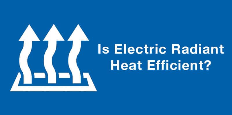 Is Electric radiant Heat Efficient?