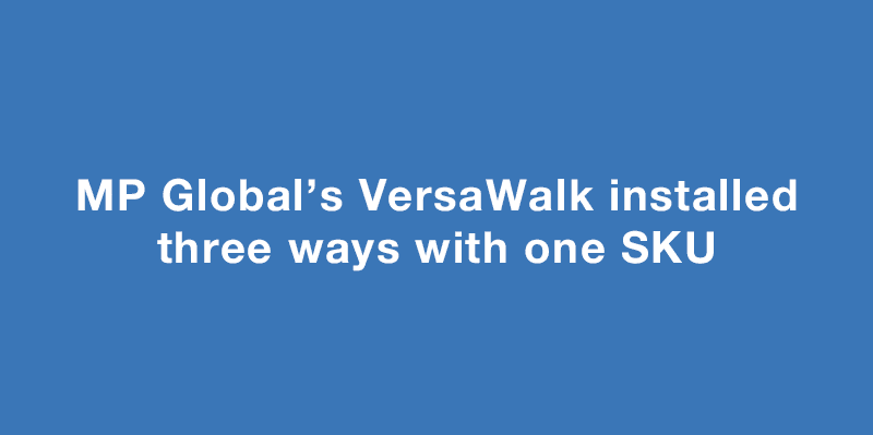 MP Global’s VersaWalk installed three ways with one SKU