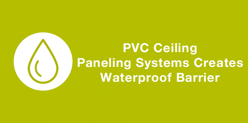 PVC Ceiling Paneling Systems Creates Waterproof Barrier