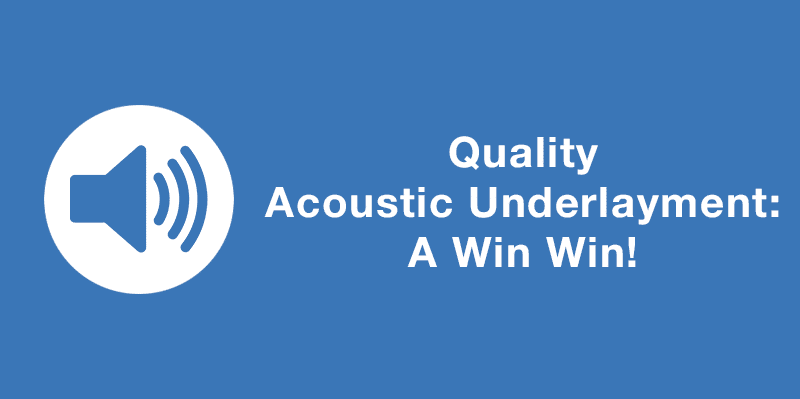 Quality Acoustic Underlayment: A Win Win!