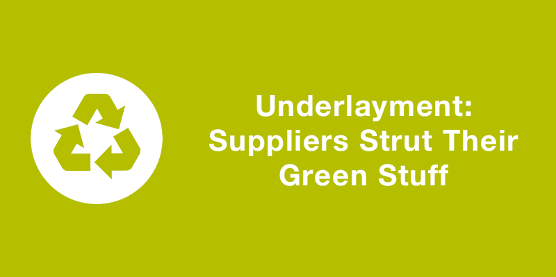 Underlayment: Suppliers Strut Their Green Stuff