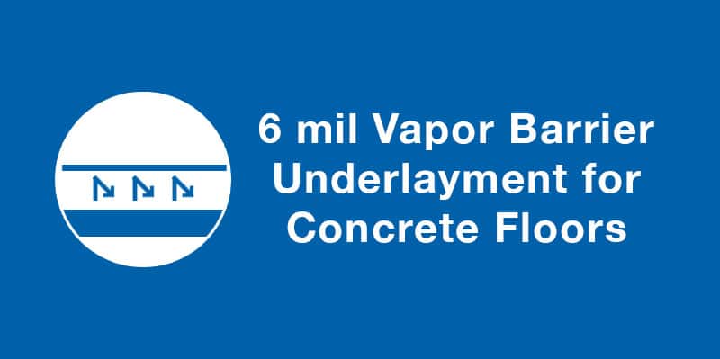 6 mil Vapor Barrier Underlayment Over Concrete Floors