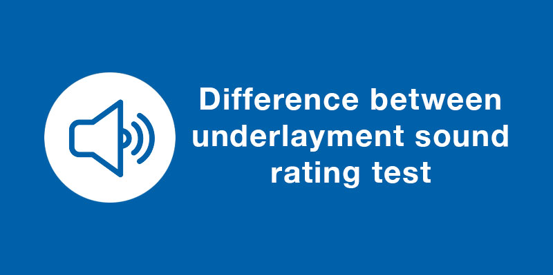 THE DIFFERENCE BETWEEN UNDERLAYMENT SOUND RATING TEST