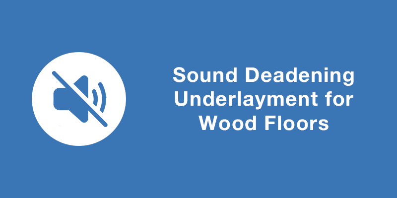 Sound Deadening Underlayment for Wood Floors