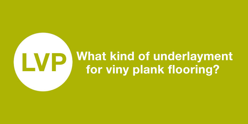What kind of underlayment for vinyl plank flooring?