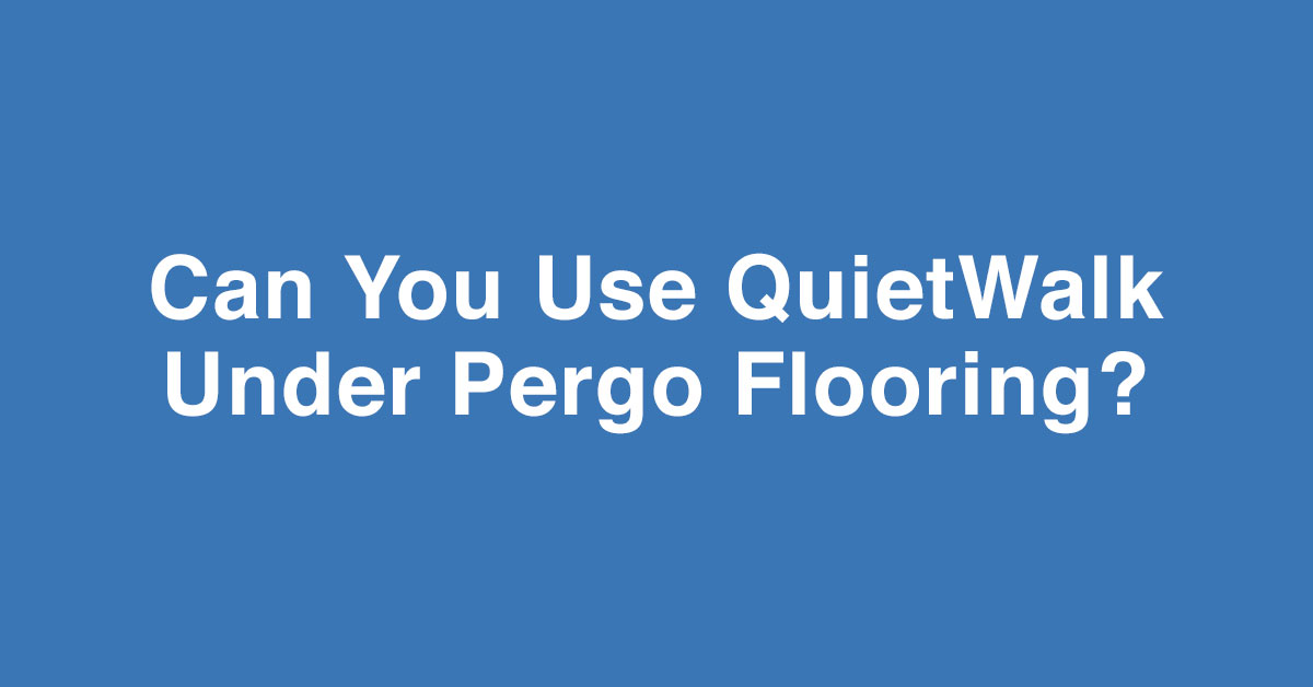 Can you use QuietWalk Underlayment for Pergo Flooring?