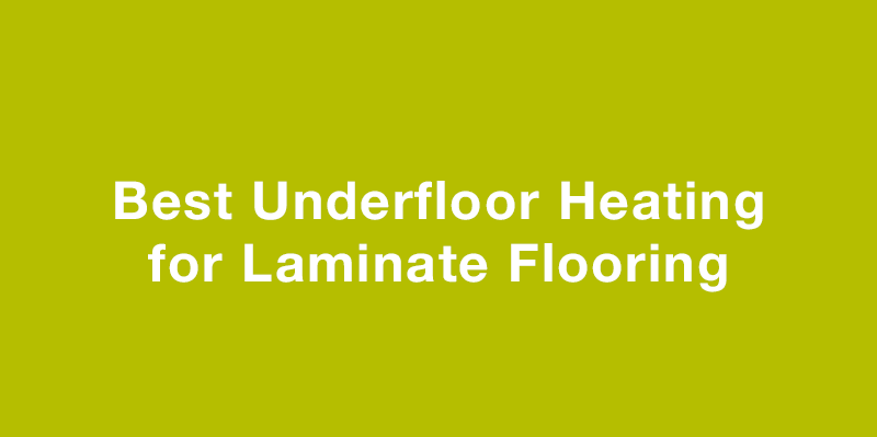 Best Underfloor Heating for Laminate Flooring