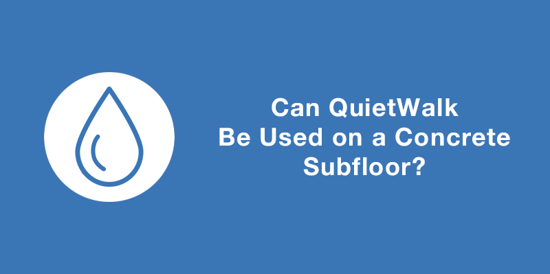 Can QuietWalk Be Used On Concrete Subfloor
