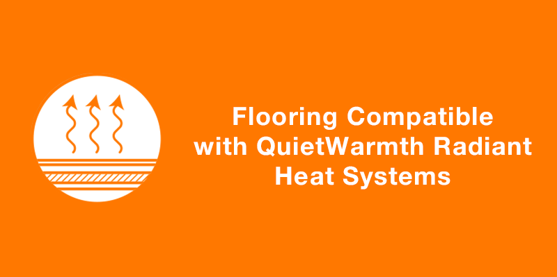 Flooring Compatible with QuietWarmth Radiant Heating Systems.