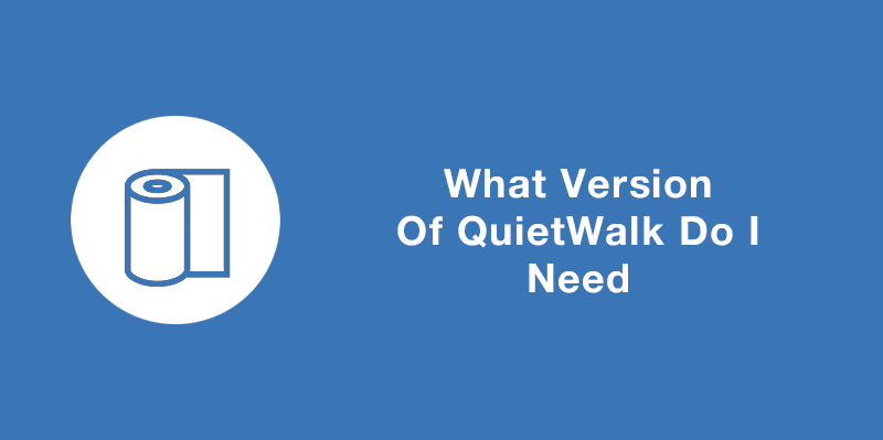 What Version of QuietWalk Do I Need?