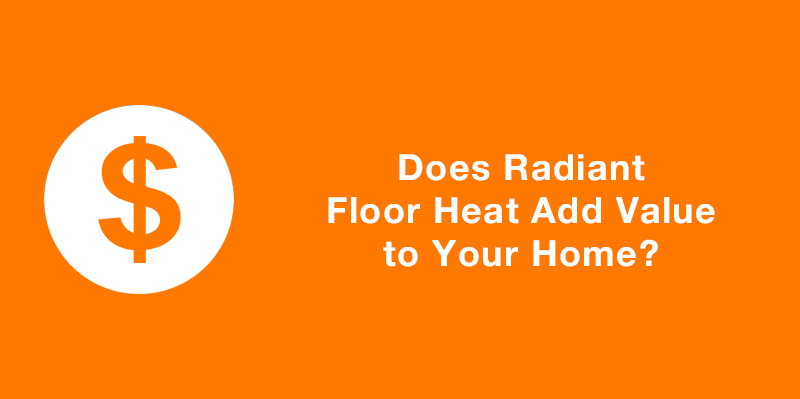 Does Radiant Floor Heat Add Value to Your Home?