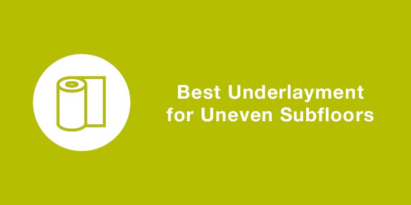 Best Underlayment for Uneven Subfloors Featured