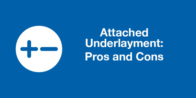 Attached Underlayment Pros and Cons