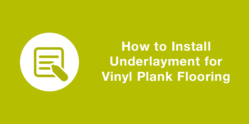 How to Install Underlayment for Vinyl Plank Flooring