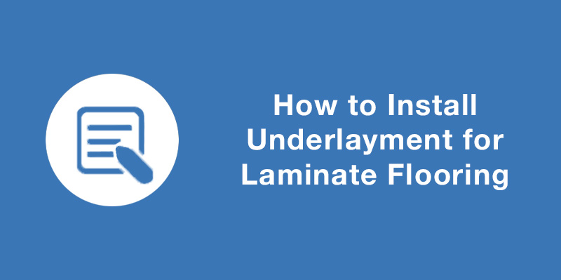 How to Install Underlayment for Laminate Flooring