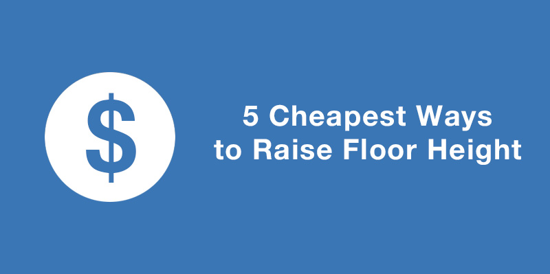 5 Cheapest Ways to Raise Floor Height