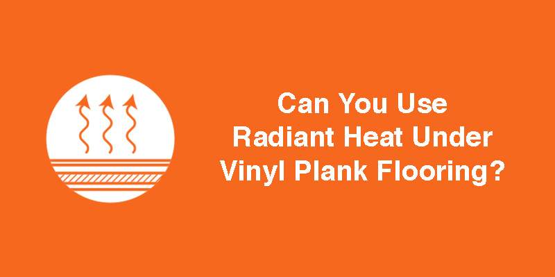 Can You Use Radiant Heat Under Vinyl Plank Flooring?