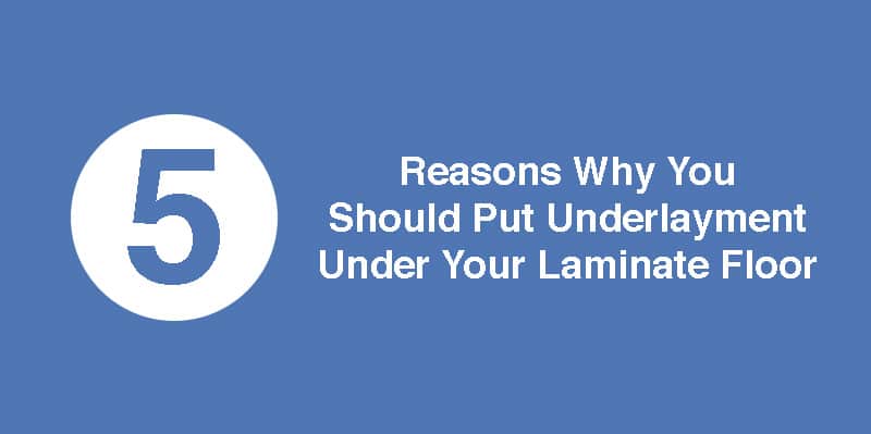 5 reasons why you should put underlayment under your laminate floor