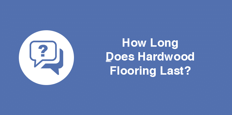 How Long Does Hardwood Flooring Last?
