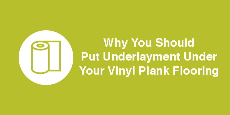 Why You Should Put Underlayment Under Your Vinyl Plank Flooring